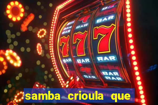 samba crioula que vem da bahia